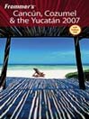 Frommer's Cancun, Cozumel & the Yucatan 2007